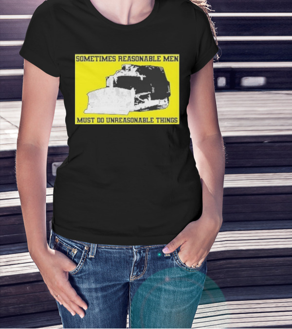 Sometimes Reasonable Men Must Do Unreasonable Things Killdozer T-Shirt
