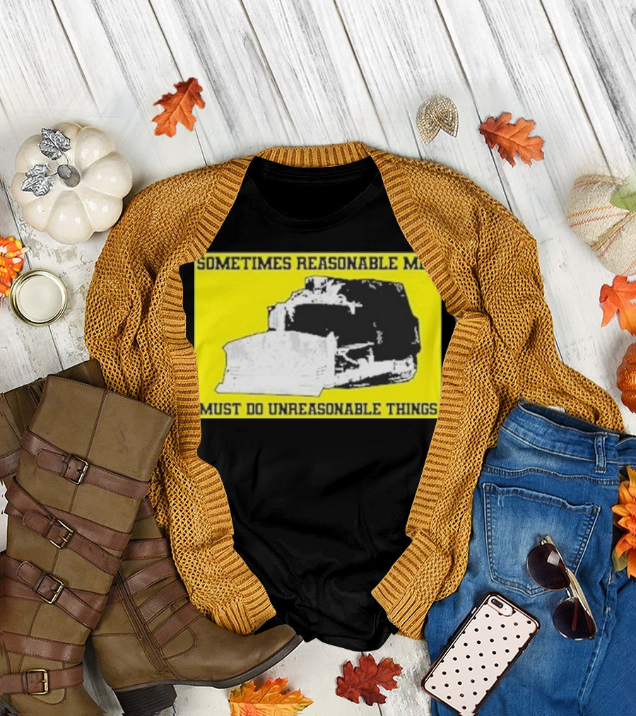 Sometimes Reasonable Men Must Do Unreasonable Things Killdozer T-Shirt