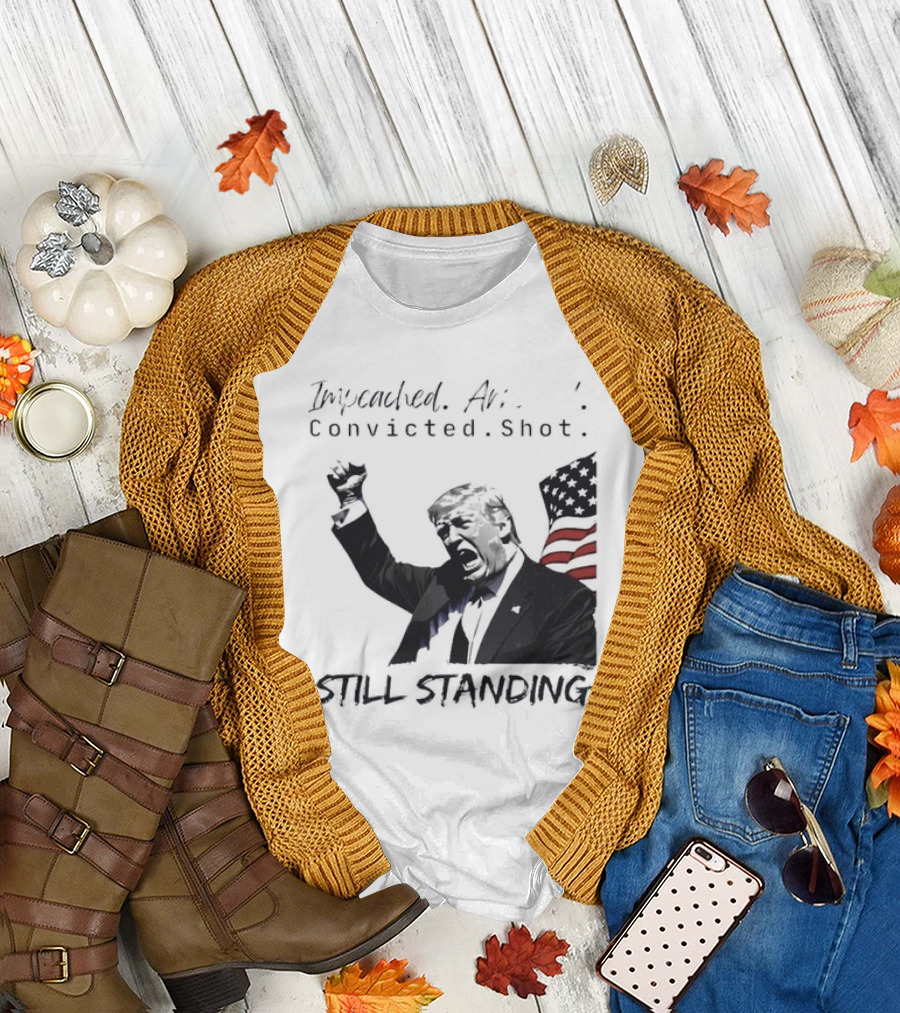 Impeached Arrested Convicted Shot Still Standing T-Shirt