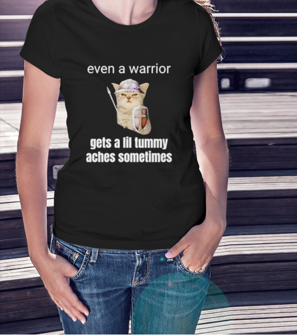 Even A Warrior Cat Gets A Lil Tummy Aches Sometimes T-Shirt