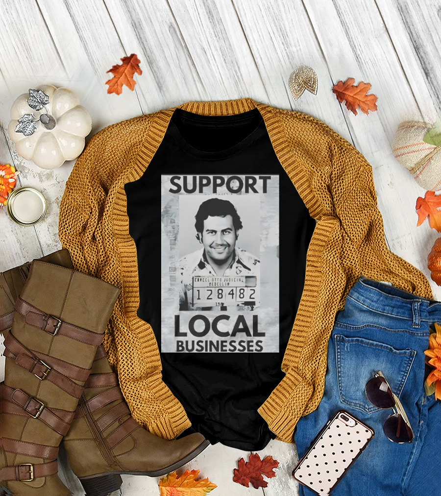 Support Local Businesses Pablo Escobar Mugshot Medellin 128482 T-Shirt