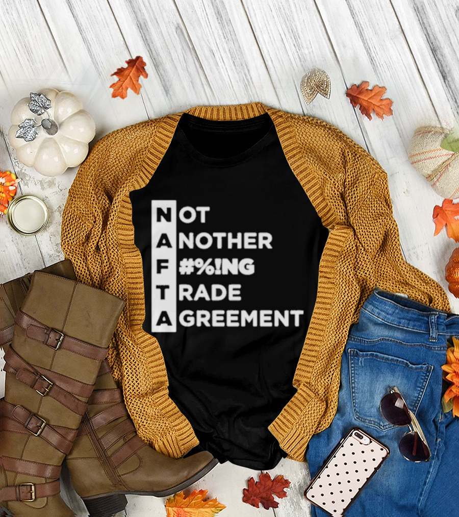 Not Another %#NG Trade Agreement NAFTA T-Shirt