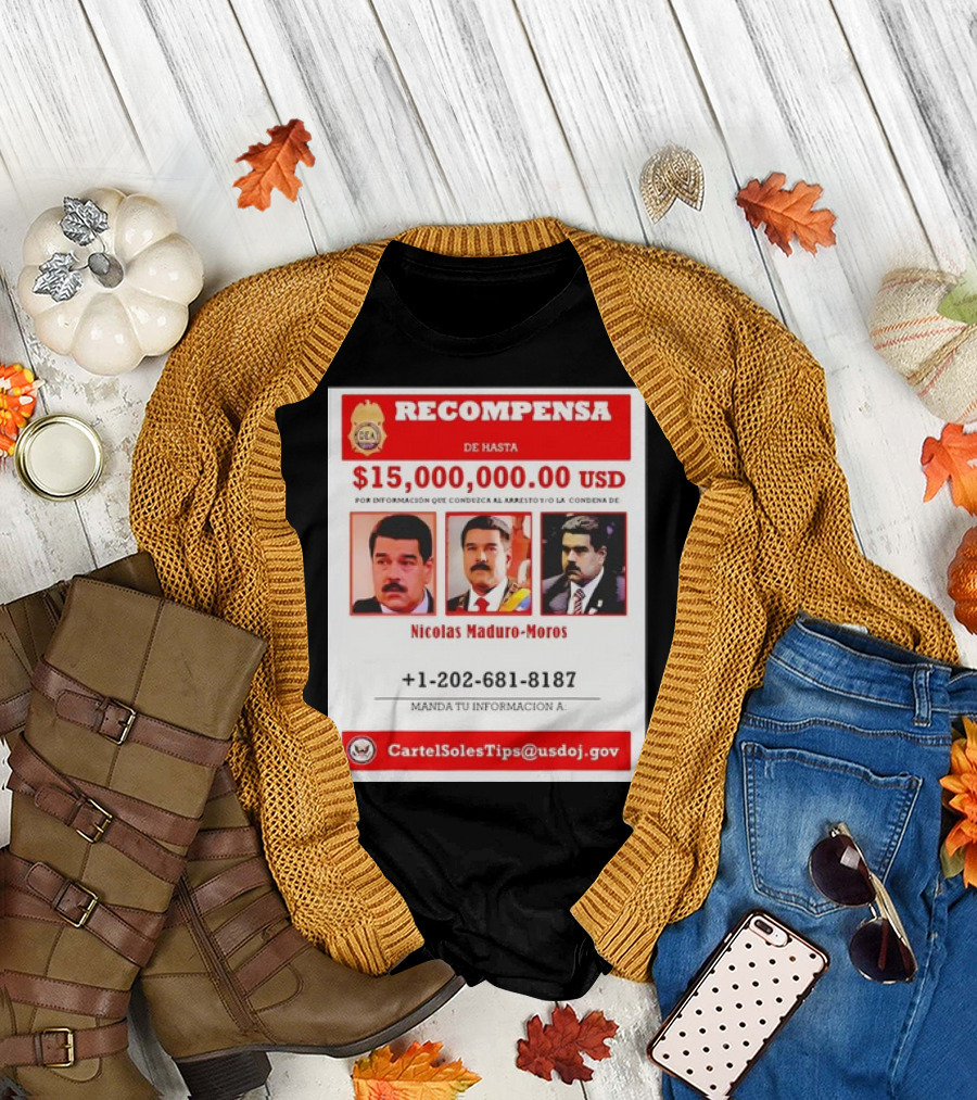 Recompensa Nicolas Maduro-Moros Información Arresto Condena 15,000,000 USD Cartel Soles Tips DOJ T-Shirt