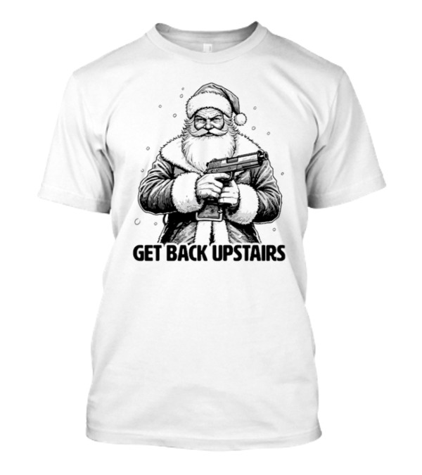 Santa Get Back Upstairs T-Shirt