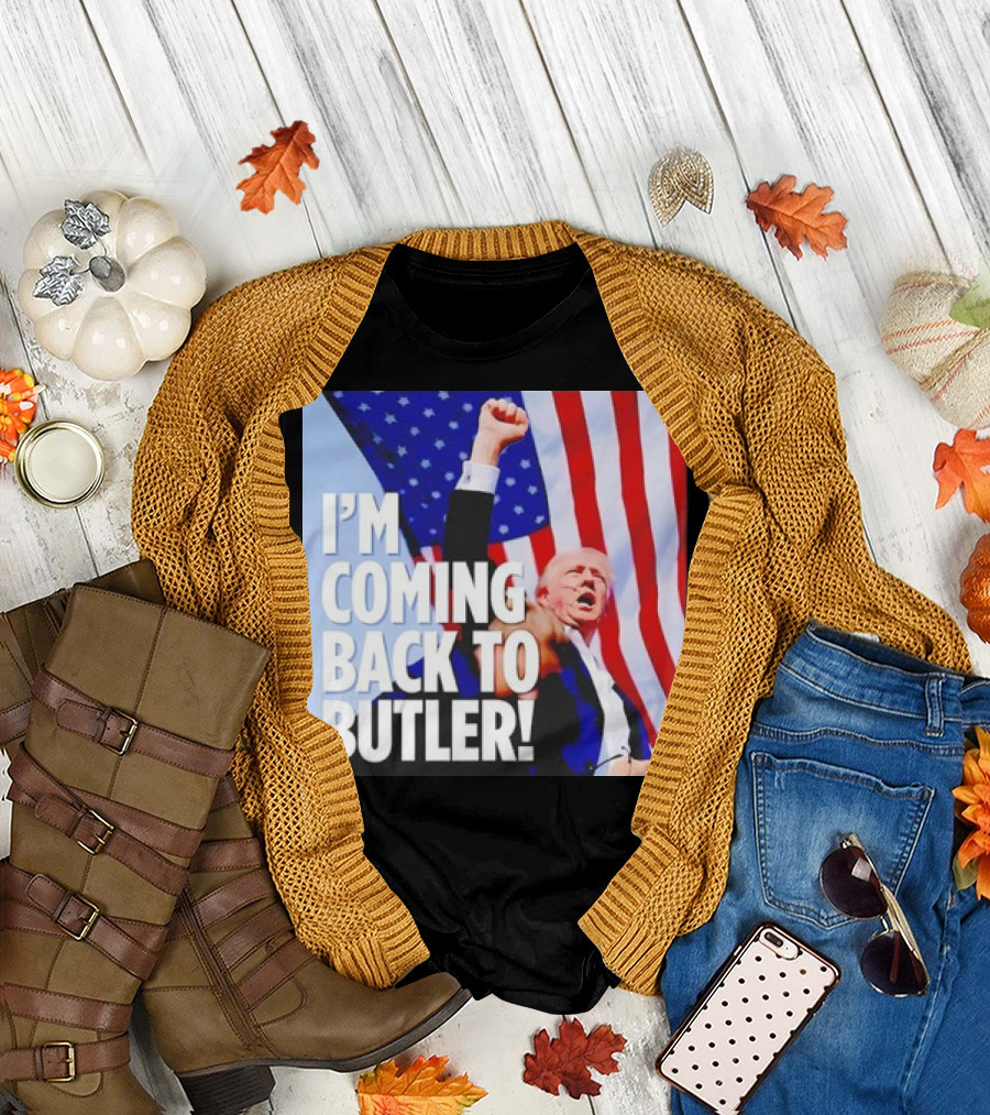 I'm Coming Back to Butler Donald Trump American Flag Patriot Message T-Shirt