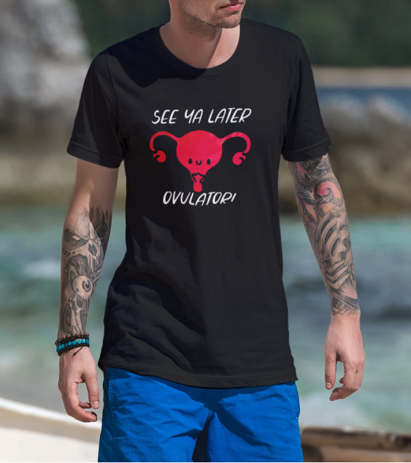 See Ya Later Ovulator Red Uterus T-Shirt