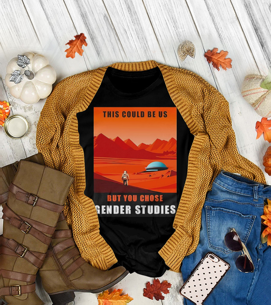 This Could Be Us But You Chose Gender Studies Mars Astronaut Landscape T-Shirt