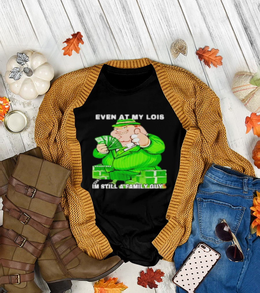 Even at My Lois I'm Still a Family Guy Peter Griffin in Green Suit with Money T-Shirt