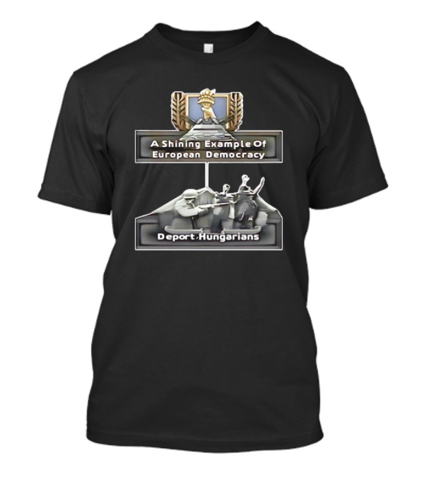 A Shining Example Of European Democracy Deport Hungarians T-Shirt