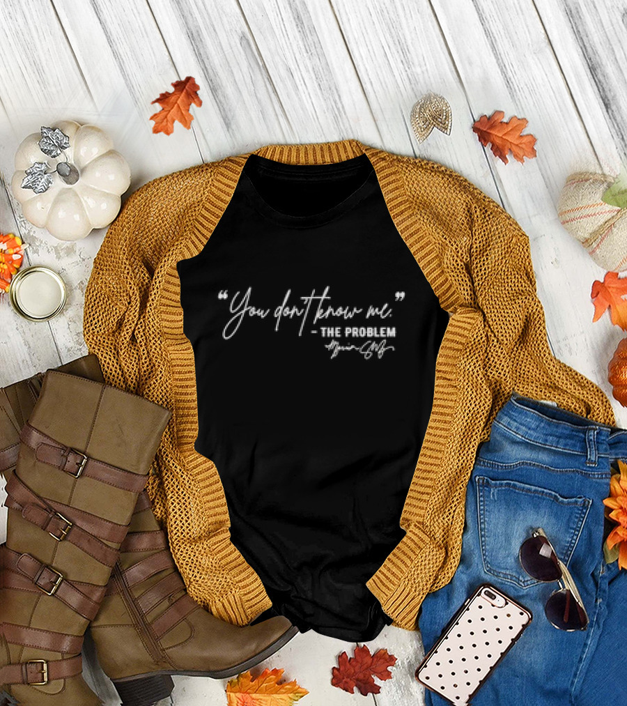 You Don’t Know Me The Problem Marina Shafir Signature T-Shirt