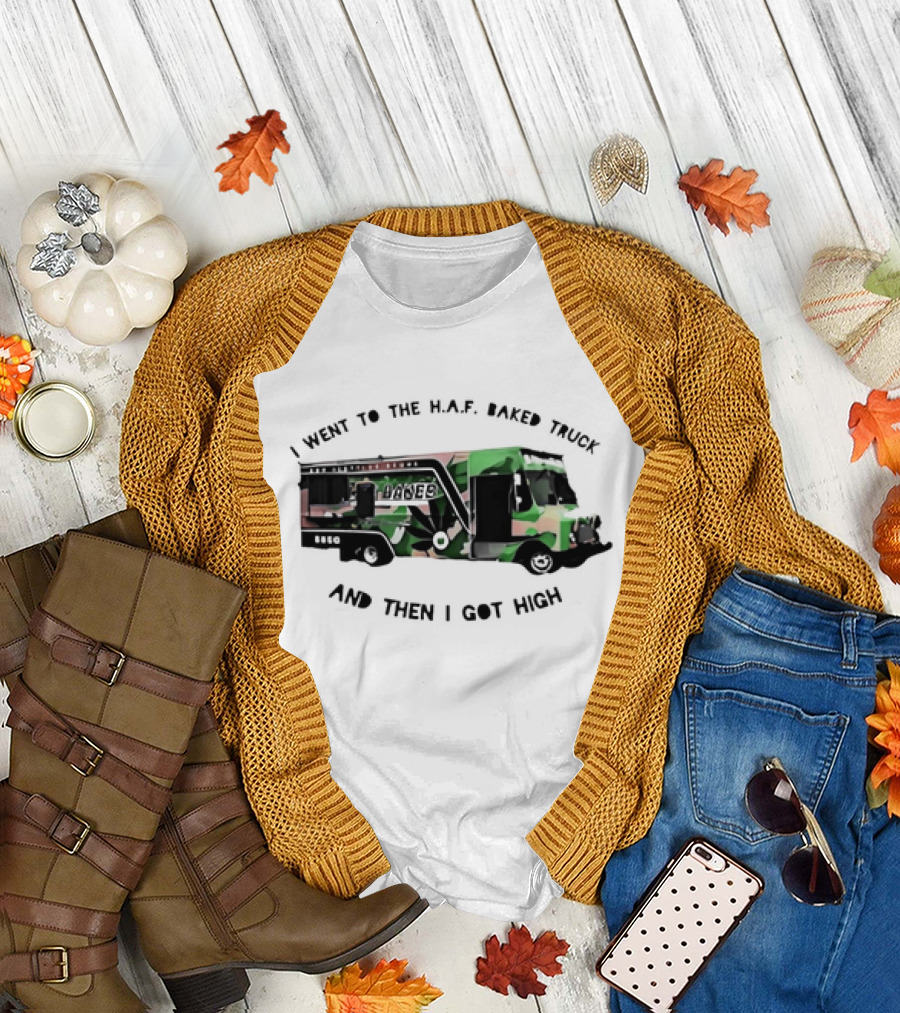 I Went to the H.A.F. Baked Truck and Then I Got High Camo Food Truck T-Shirt