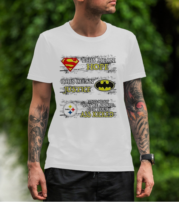 Superman Hope Batman Justice Pittsburgh Steelers You're About To Get Your Ass Kicked T-Shirt