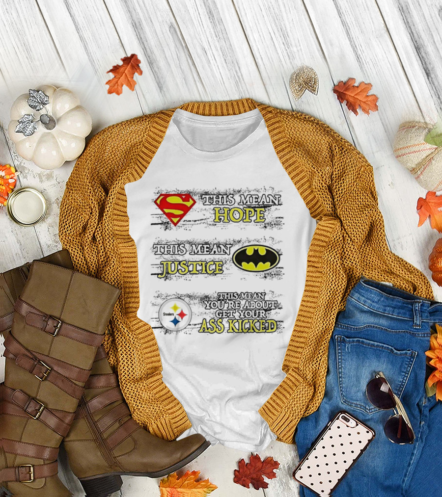Superman Hope Batman Justice Pittsburgh Steelers You're About to Get Your Ass Kicked T-Shirt