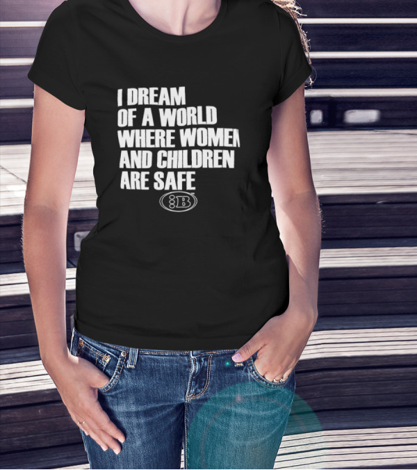 I Dream Of A World Where Women And Children Are Safe 8B T-Shirt