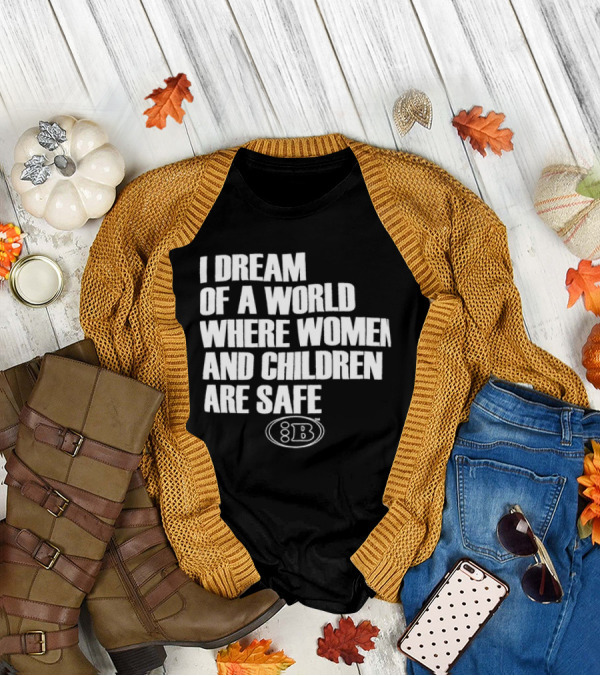 I Dream Of A World Where Women And Children Are Safe 8B T-Shirt