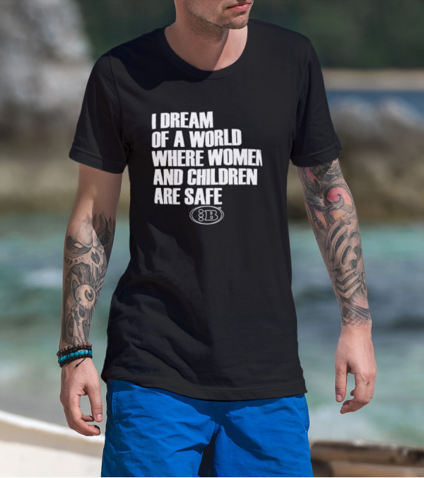 I Dream Of A World Where Women And Children Are Safe 8B T-Shirt