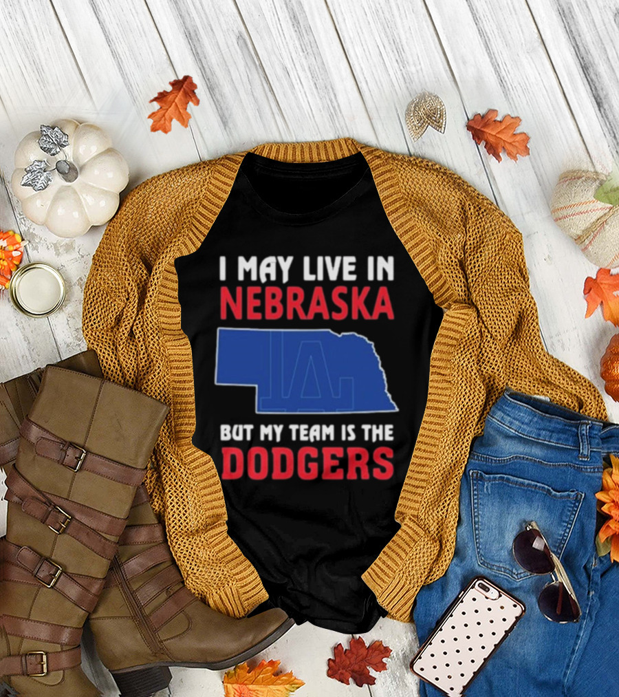 I May Live In Nebraska But My Team Is The Dodgers LA Logo T-Shirt