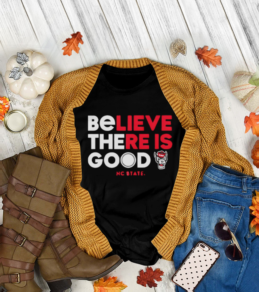 NC State Wolfpack Believe There Is Good Wolfpack T-Shirt