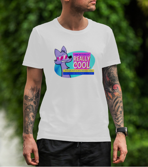 I Am Actually Really Cool Though Not In Any Obvious Way T-Shirt