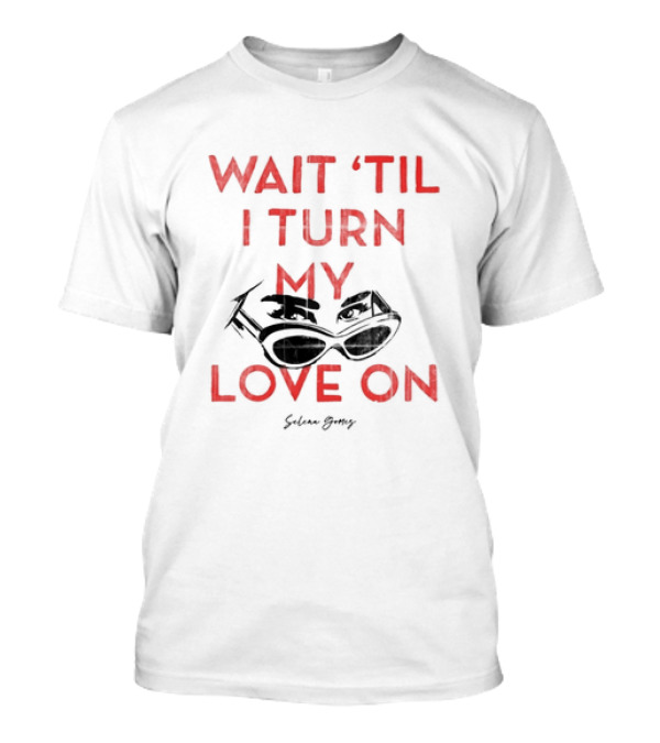 Wait 'Til I Turn My Love On Selena Gomez Sunglasses Eyes T-Shirt