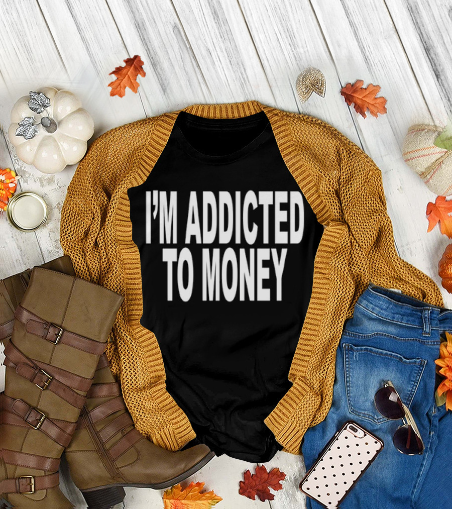 I’M ADDICTED TO MONEY T-Shirt