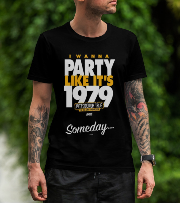 Pittsburgh True I Wanna Party Like It's 1979 Someday T-Shirt