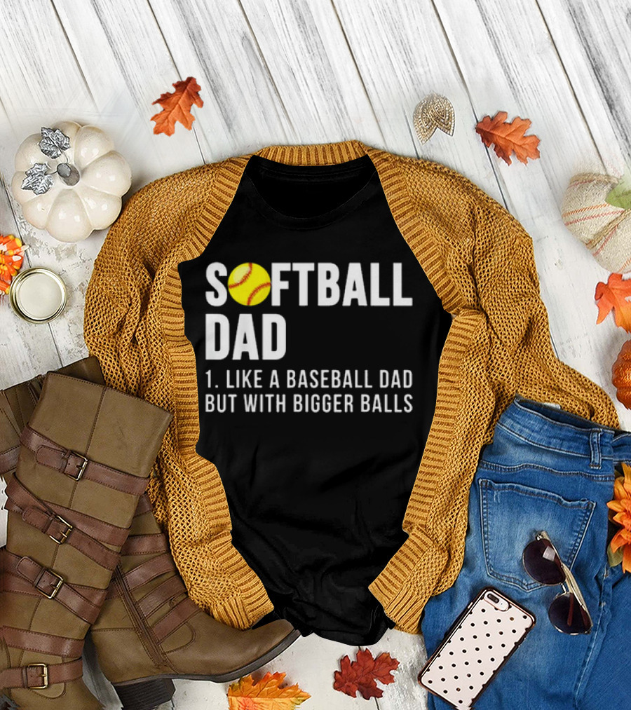 SOFTBALL DAD Like a Baseball Dad but with Bigger Balls Father's Day T-Shirt