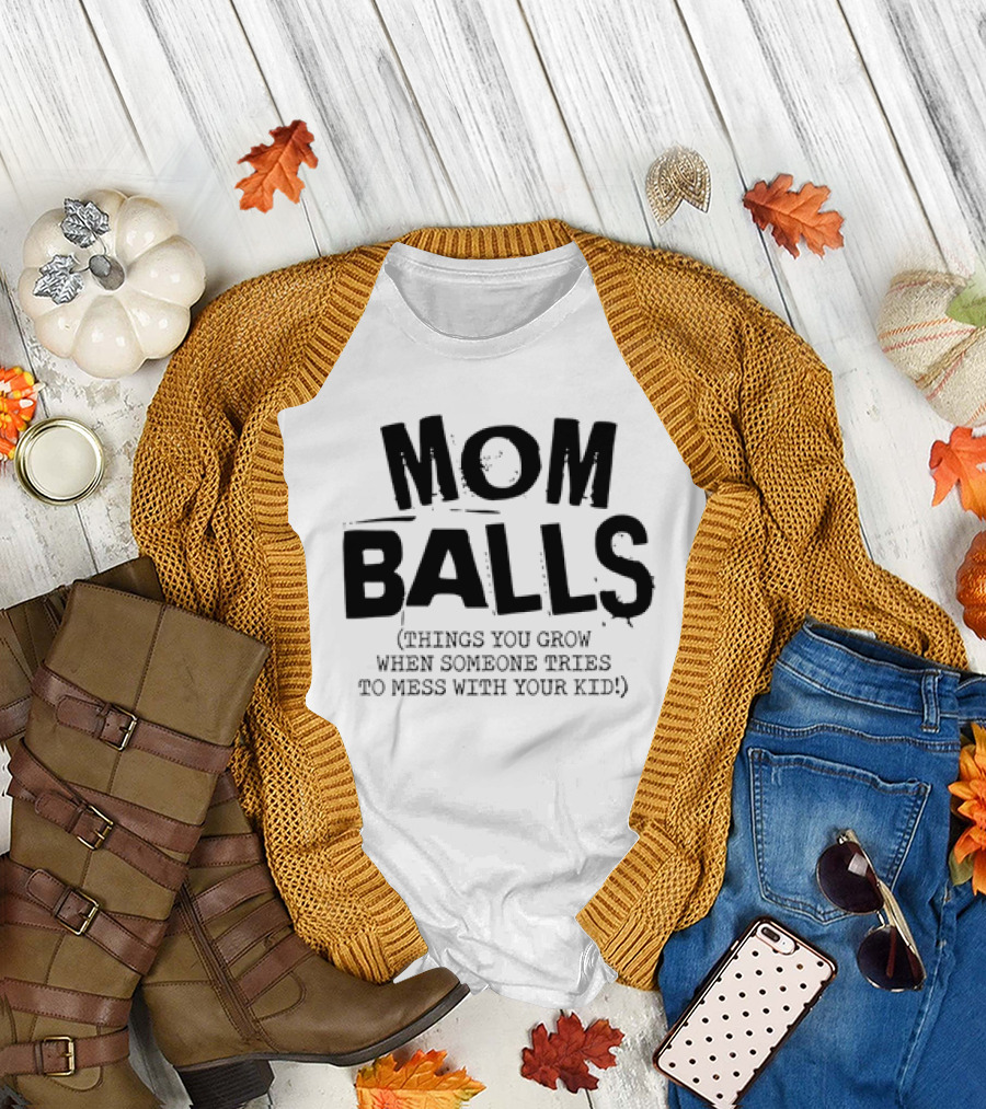 Mom Balls Things You Grow When Someone Tries To Mess With Your Kid T-Shirt