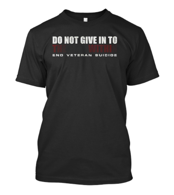 Do Not Give In To The Fight Within End Veteran Suicide T-Shirt