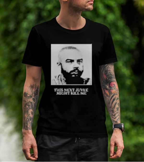 This Next Juvee Might Kill Me Monochrome T-Shirt