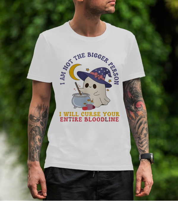 I Am Not The Bigger Person Wizard Boo I Will Curse Your Entire Bloodline T-Shirt