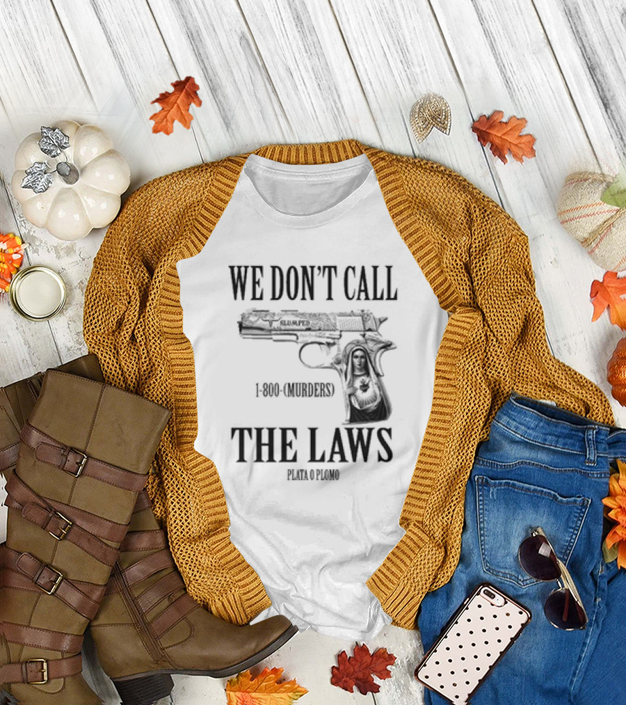 We Don’t Call the Laws 1-800-(Murders) Plata o Plomo Gun and Virgin T-Shirt
