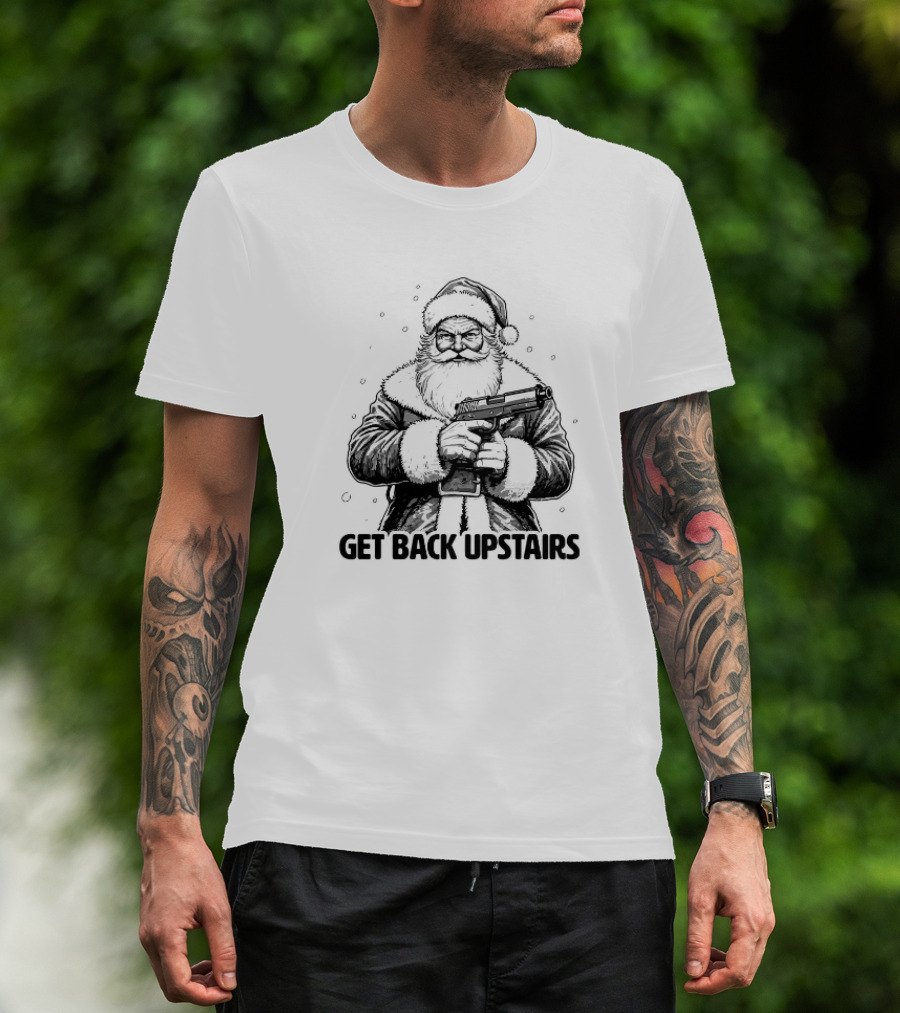 Get Back Upstairs Santa With Gun Christmas T-Shirt