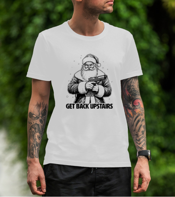 Get Back Upstairs Santa With Gun Christmas T-Shirt