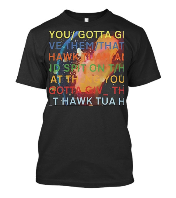 You Gotta Give Them That Hawk Tuah And Spit On That Thing T-Shirt