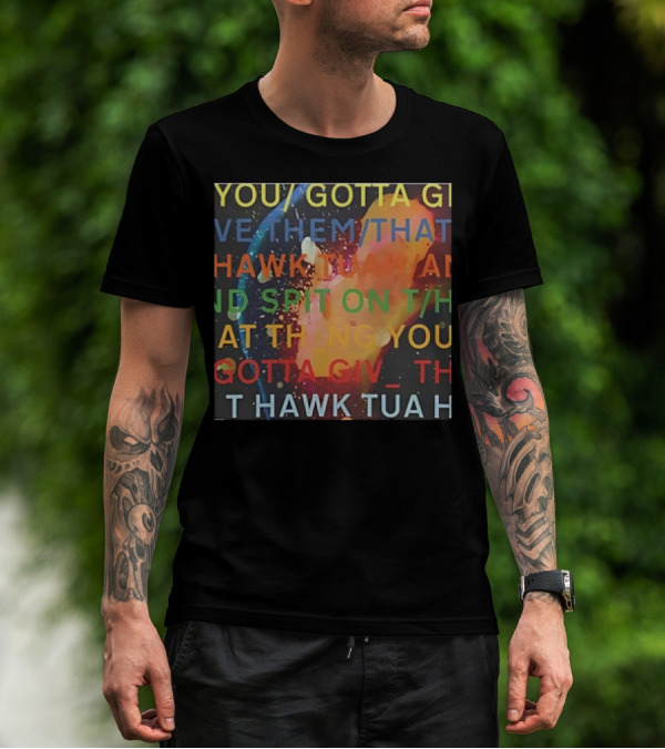 You Gotta Give Them That Hawk Tuah And Spit On That Thing T-Shirt