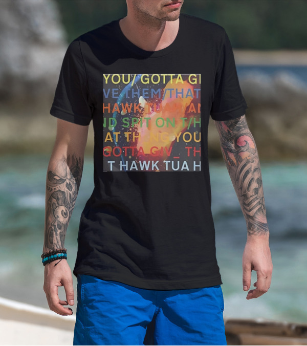 You Gotta Give Them That Hawk Tuah And Spit On That Thing T-Shirt