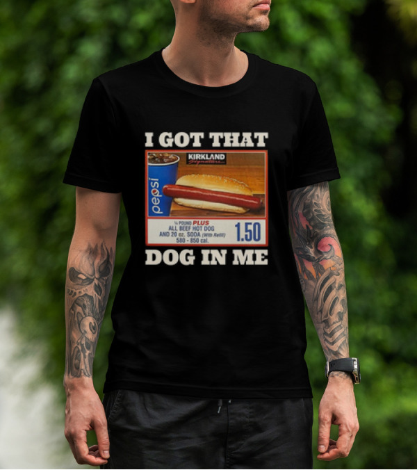 I Got That Dog In Me Kirkland 1.50 All Beef Hot Dog And Soda Combo T-Shirt