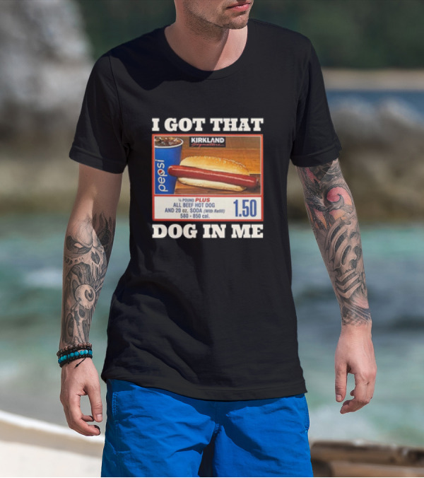 I Got That Dog In Me Kirkland 1.50 All Beef Hot Dog And Soda Combo T-Shirt
