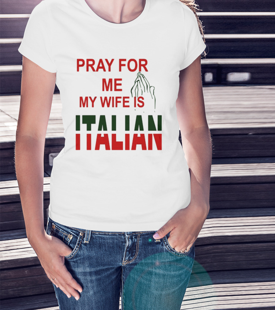 PRAY FOR ME MY WIFE IS ITALIAN With Praying Hands T-Shirt