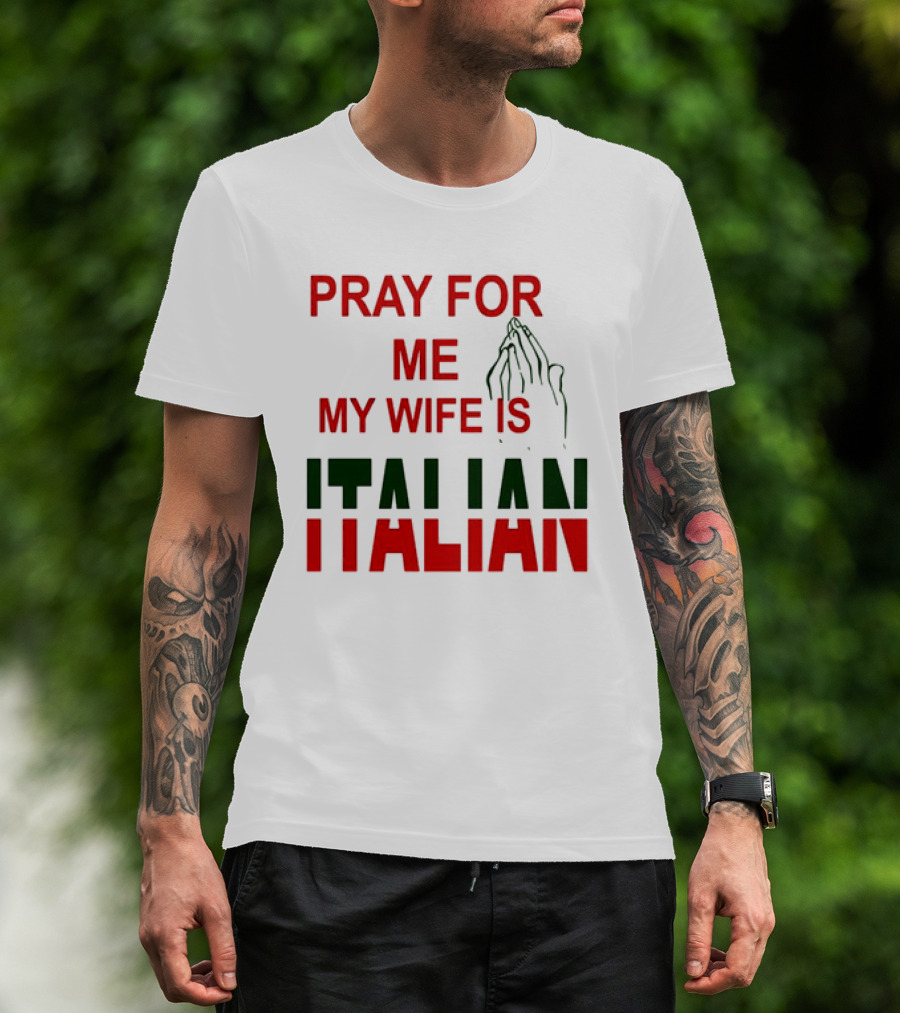 PRAY FOR ME MY WIFE IS ITALIAN With Praying Hands T-Shirt