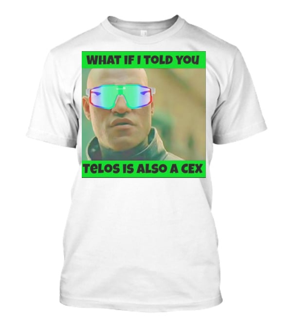 WHAT IF I TOLD YOU TELOS IS ALSO A CEX T-Shirt