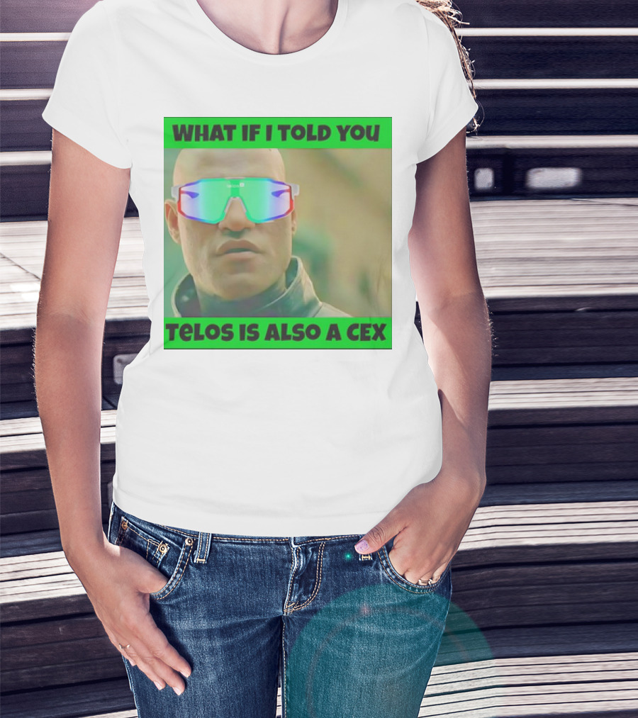 WHAT IF I TOLD YOU TELOS IS ALSO A CEX T-Shirt