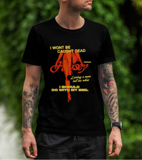 I Wont Be Caught Dead Letting A Man Tell Me What I Should Do With My Bed Halsey Nightmare T-Shirt