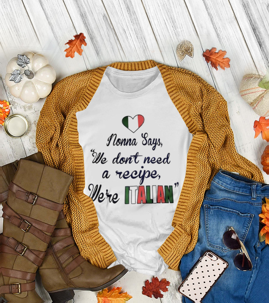 Nonna Says We Don’t Need a Recipe We’re Italian with Heart Flag T-Shirt