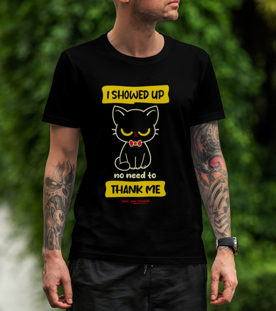 I Showed Up No Need To Thank Me Yes You Should Cat With Bow Tie T-Shirt