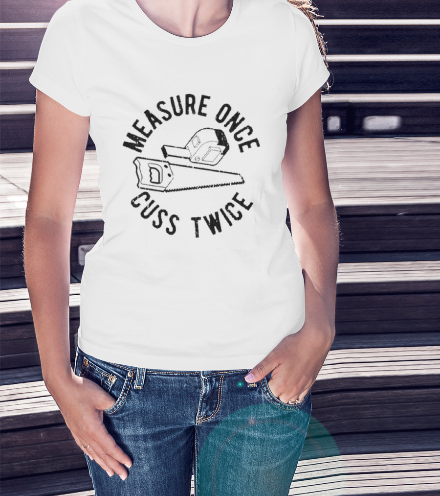 Measure Once Cuss Twice Saw Hammer Humor T-Shirt