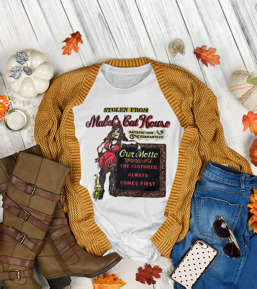 Stolen From Mabel’s Cat House Satisfaction Guaranteed Our Motto The Customer Always Comes First T-Shirt