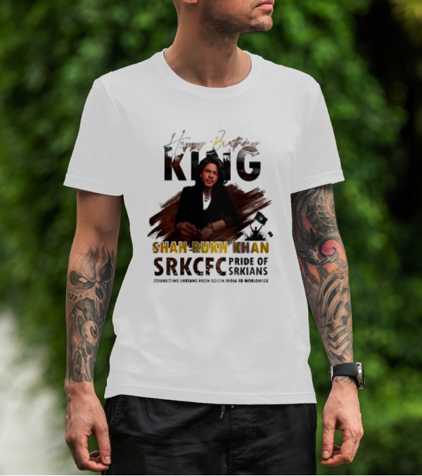 Happy Birthday King Shah Rukh Khan SRKCFC Pride Of SRKians Connecting Sarians From South India BD Worldwide T-Shirt