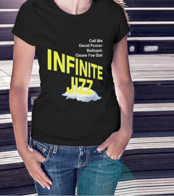 Call Me David Foster Ballsack Cause I've Got Infinite Jizz T-Shirt